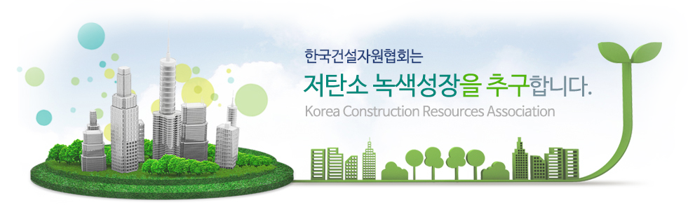 한국건설자원협회는 저탄소 녹색성장을 추구합니다. Korea Construction Resources Association